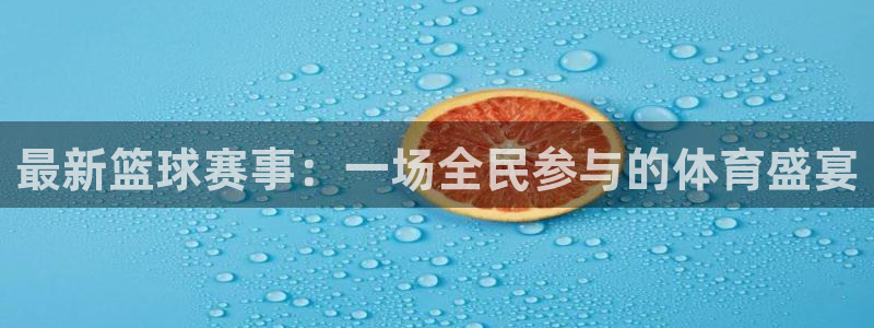 意昂4代理注册登陆：最新篮球赛事：一场全民参与的体育盛宴